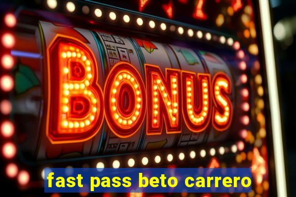 fast pass beto carrero